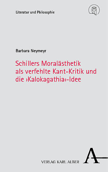 Cover Schillers Moralästhetik als verfehlte Kant-Kritik und die »Kalokagathia«-Idee von Barbara Neymeyr